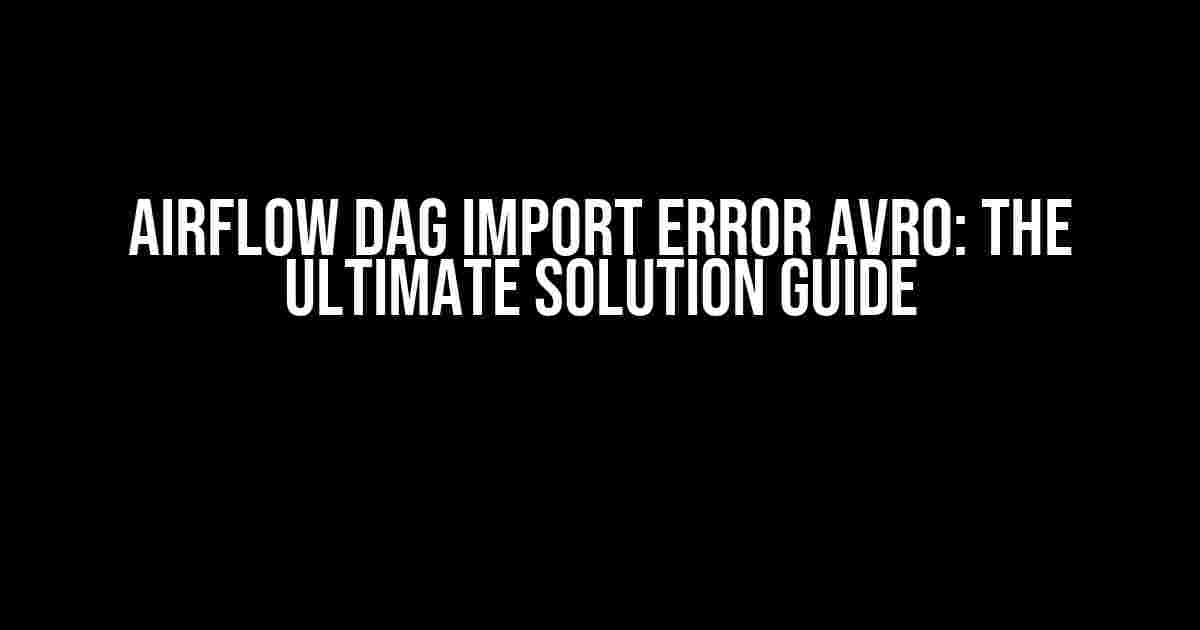 Airflow DAG Import Error Avro: The Ultimate Solution Guide