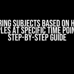 Filtering Subjects Based on Having Samples at Specific Time Points: A Step-by-Step Guide