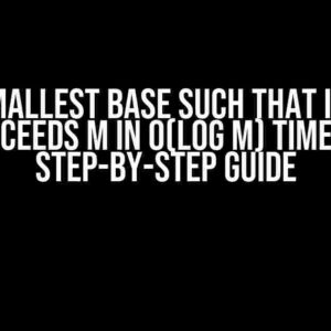 Find Smallest Base Such That Integer Exceeds M in O(log M) Time: A Step-by-Step Guide