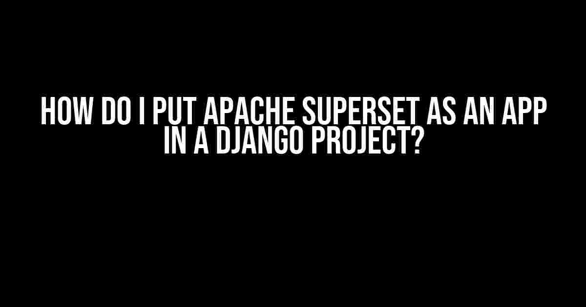 How do I put Apache Superset as an app in a Django project?