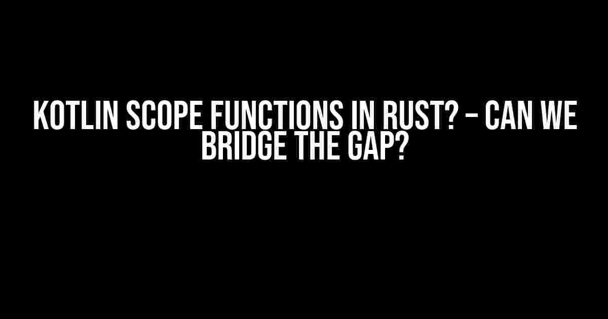 Kotlin Scope Functions in Rust? – Can We Bridge the Gap?