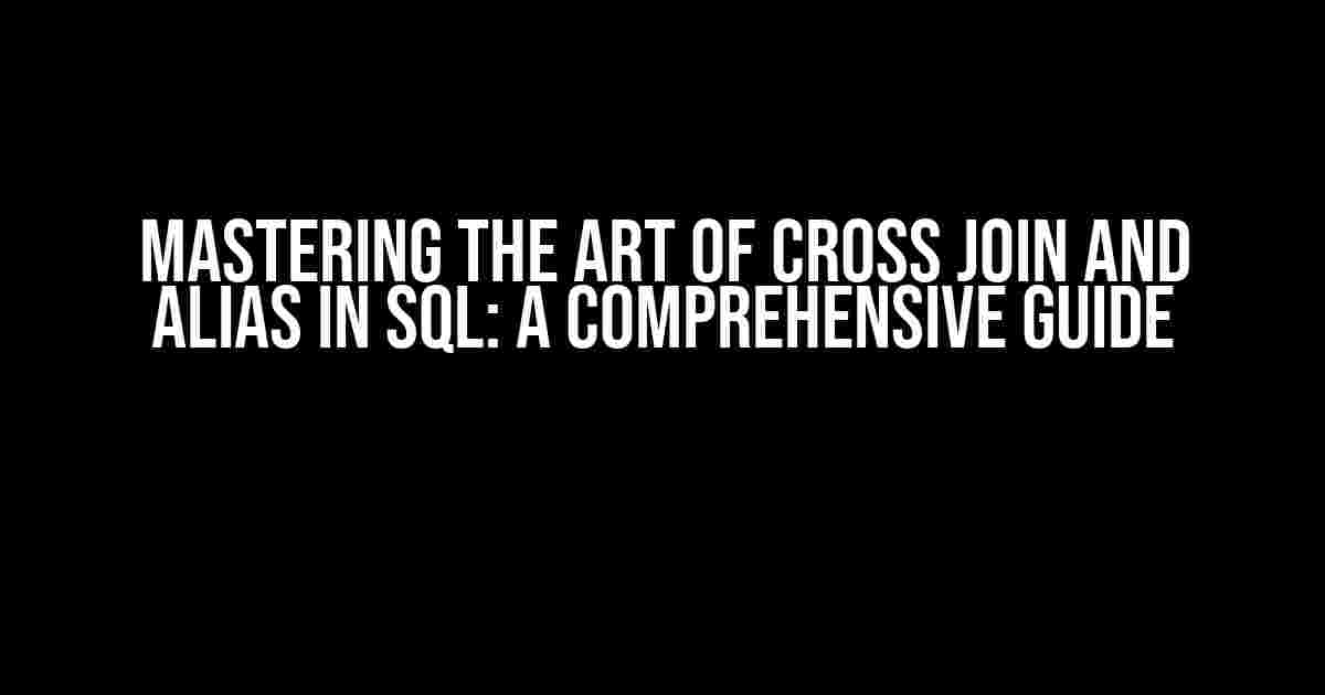 Mastering the Art of Cross Join and Alias in SQL: A Comprehensive Guide