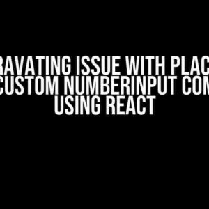 The Aggravating Issue with Placeholder Text in Custom NumberInput Component using React