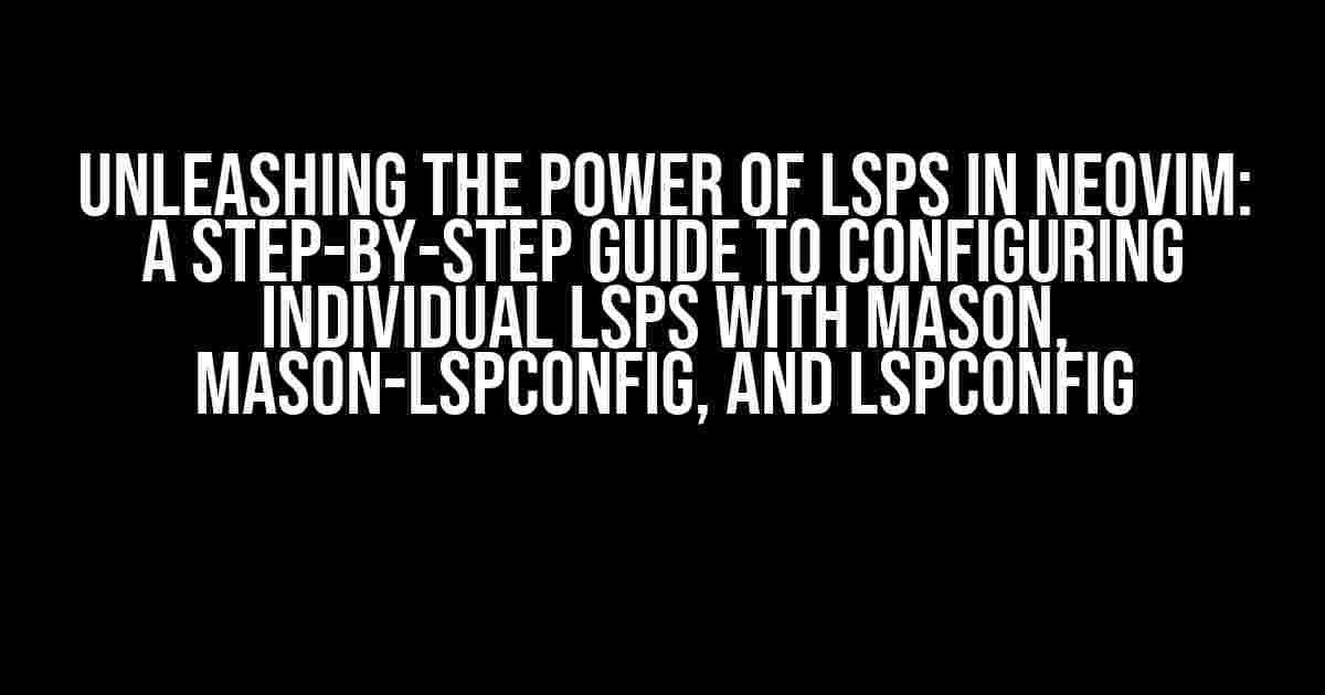 Unleashing the Power of LSPs in Neovim: A Step-by-Step Guide to Configuring Individual LSPs with Mason, mason-lspconfig, and lspconfig