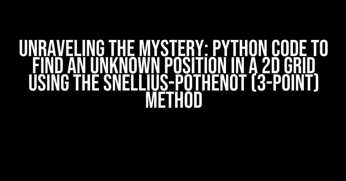 Unraveling the Mystery: Python Code to Find an Unknown Position in a 2D Grid using the Snellius-Pothenot (3-Point) Method