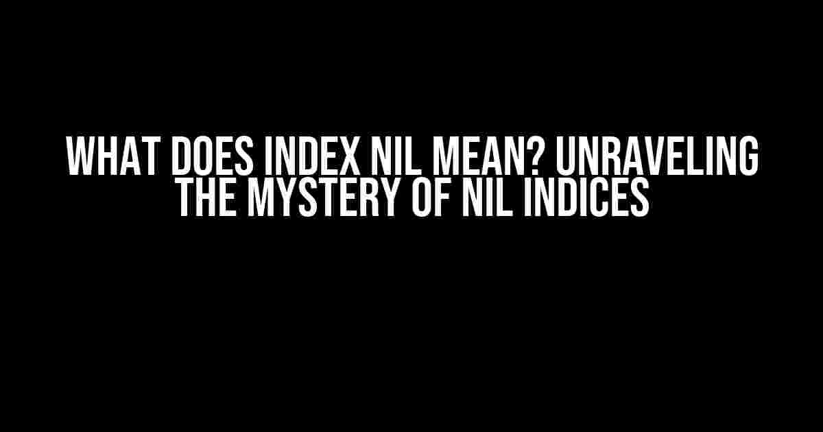 What does Index Nil Mean? Unraveling the Mystery of Nil Indices